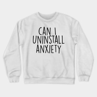 Can I Uninstall Anxiety Crewneck Sweatshirt